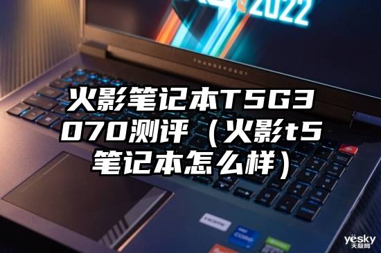 火影笔记本T5G3070测评（火影t5笔记本怎么样）