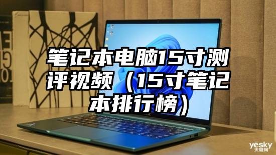 笔记本电脑15寸测评视频（15寸笔记本排行榜）