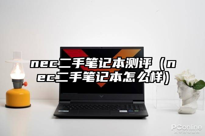 nec二手笔记本测评（nec二手笔记本怎么样）