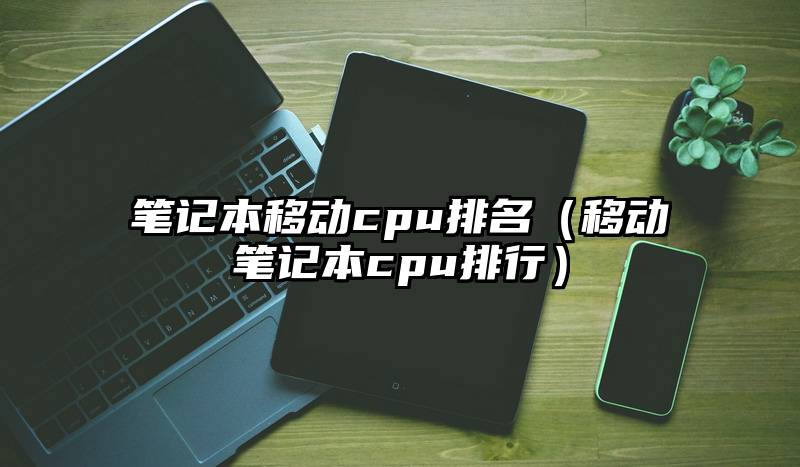 笔记本移动cpu排名（移动笔记本cpu排行）