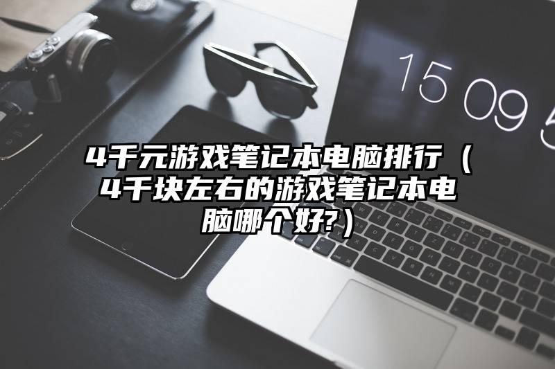 4千元游戏笔记本电脑排行（4千块左右的游戏笔记本电脑哪个好?）