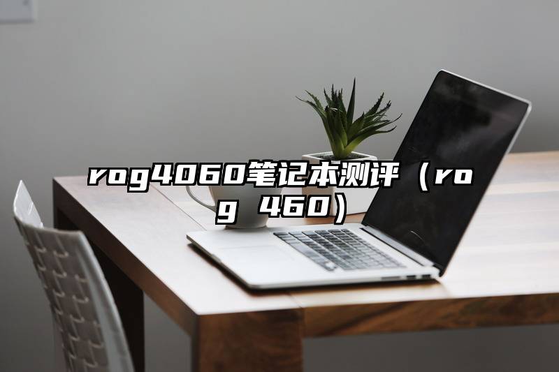 rog4060笔记本测评（rog 460）