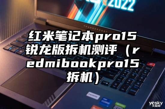 红米笔记本pro15锐龙版拆机测评（redmibookpro15拆机）