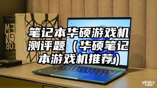 笔记本华硕游戏机测评题（华硕笔记本游戏机推荐）