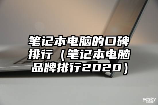 笔记本电脑的口碑排行（笔记本电脑品牌排行2020）