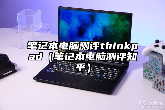 笔记本电脑测评thinkpad（笔记本电脑测评知乎）