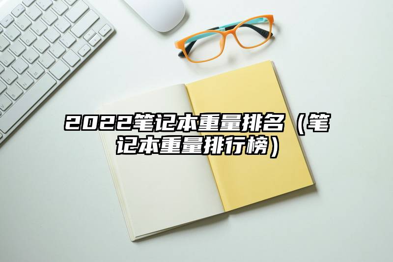 2022笔记本重量排名（笔记本重量排行榜）