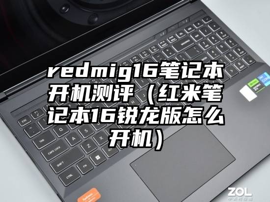 redmig16笔记本开机测评（红米笔记本16锐龙版怎么开机）