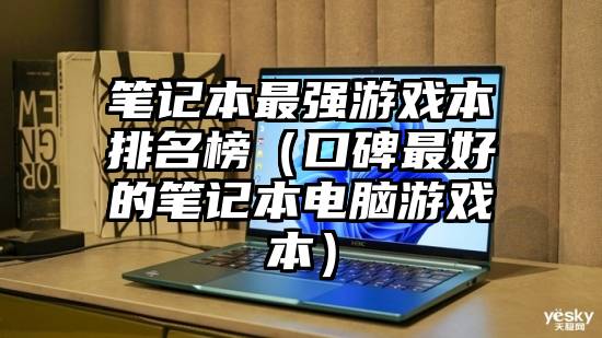 笔记本最强游戏本排名榜（口碑最好的笔记本电脑游戏本）