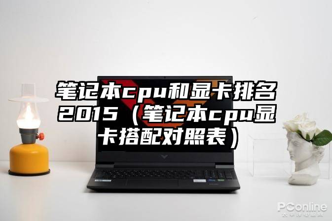 笔记本cpu和显卡排名2015（笔记本cpu显卡搭配对照表）