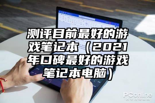 测评目前最好的游戏笔记本（2021年口碑最好的游戏笔记本电脑）