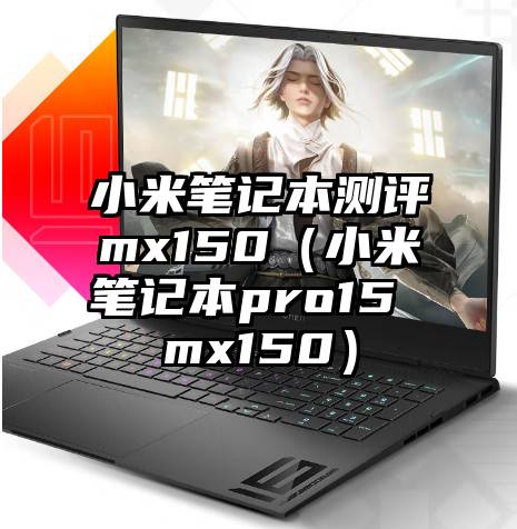 小米笔记本测评mx150（小米笔记本pro15 mx150）