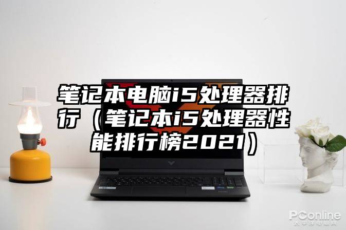 笔记本电脑i5处理器排行（笔记本i5处理器性能排行榜2021）