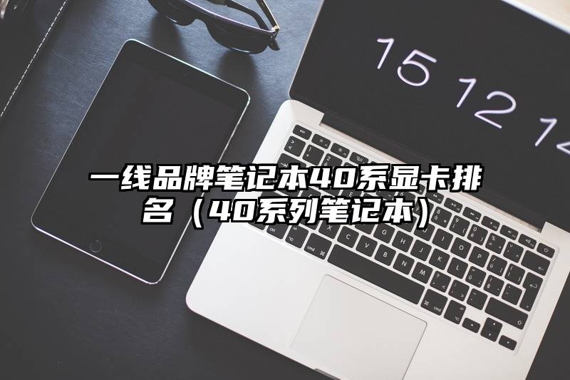 一线品牌笔记本40系显卡排名（40系列笔记本）