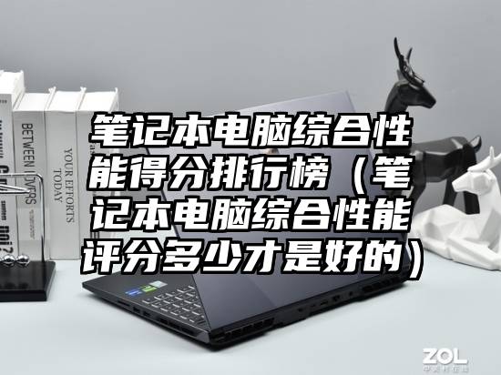 笔记本电脑综合性能得分排行榜（笔记本电脑综合性能评分多少才是好的）