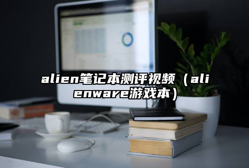 alien笔记本测评视频（alienware游戏本）