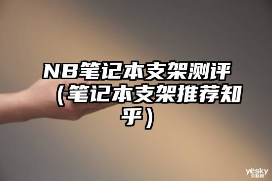 NB笔记本支架测评（笔记本支架推荐知乎）