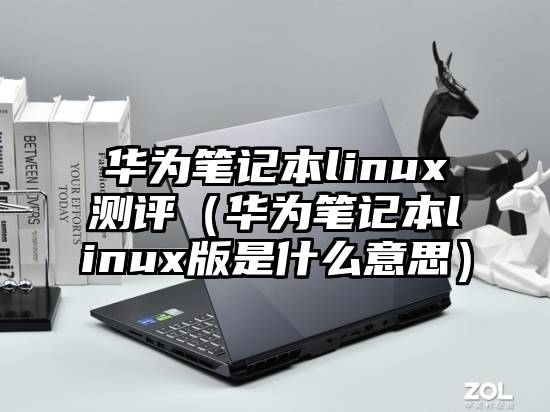 华为笔记本linux测评（华为笔记本linux版是什么意思）