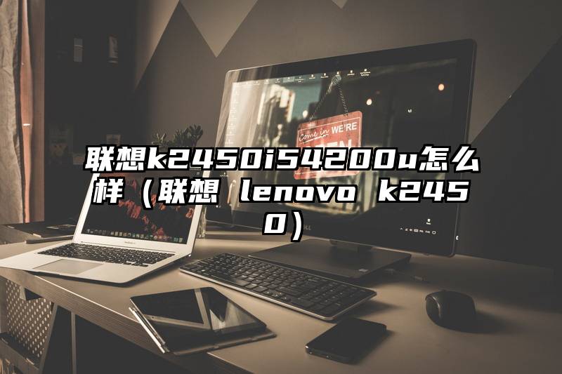 联想k2450i54200u怎么样（联想 lenovo k2450）