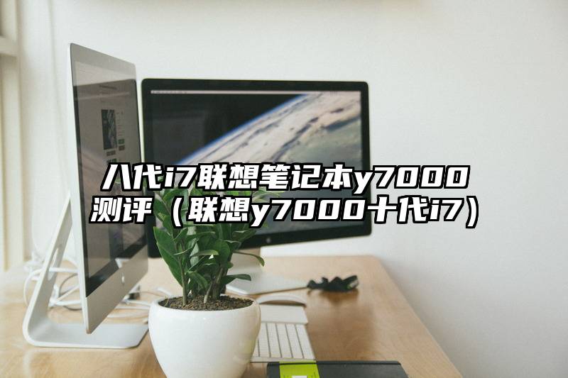 八代i7联想笔记本y7000测评（联想y7000十代i7）