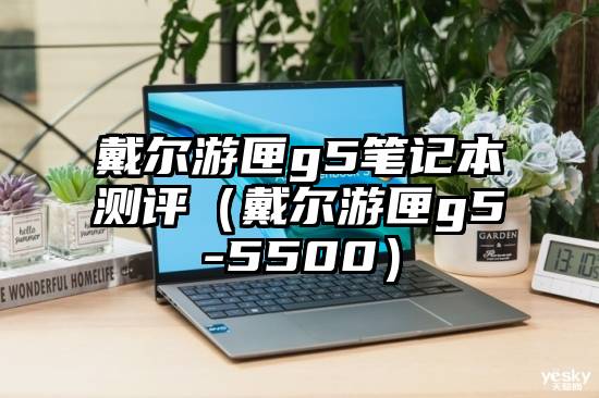 戴尔游匣g5笔记本测评（戴尔游匣g5-5500）