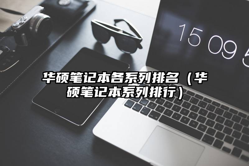 华硕笔记本各系列排名（华硕笔记本系列排行）