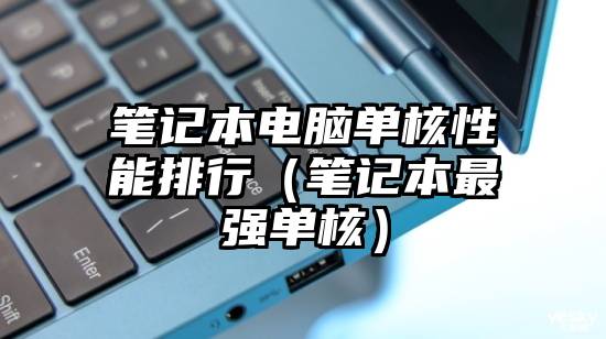 笔记本电脑单核性能排行（笔记本最强单核）