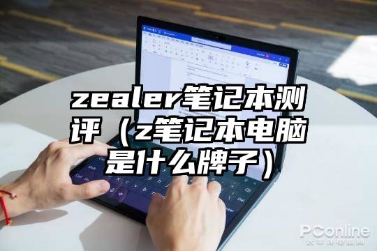 zealer笔记本测评（z笔记本电脑是什么牌子）