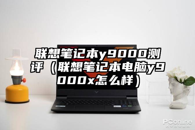 联想笔记本y9000测评（联想笔记本电脑y9000x怎么样）