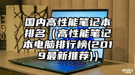 国内高性能笔记本排名（高性能笔记本电脑排行榜(2019最新推荐)）