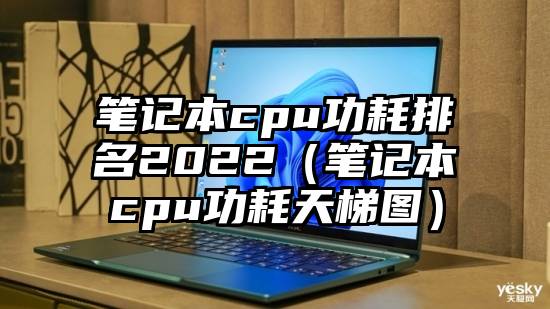 笔记本cpu功耗排名2022（笔记本cpu功耗天梯图）