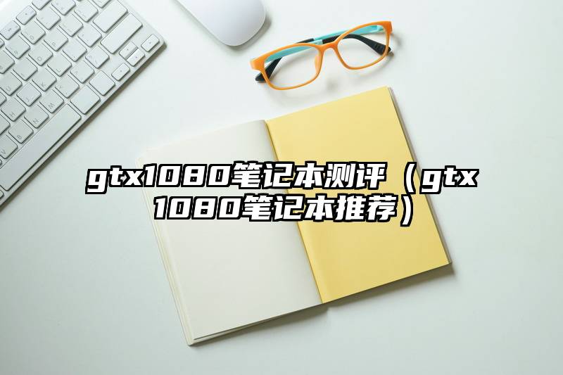 gtx1080笔记本测评（gtx1080笔记本推荐）