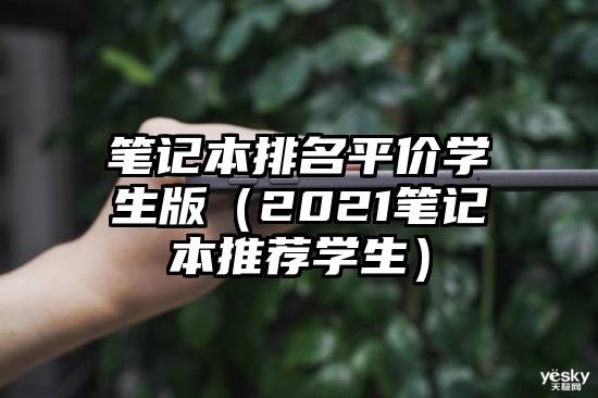 笔记本排名平价学生版（2021笔记本推荐学生）