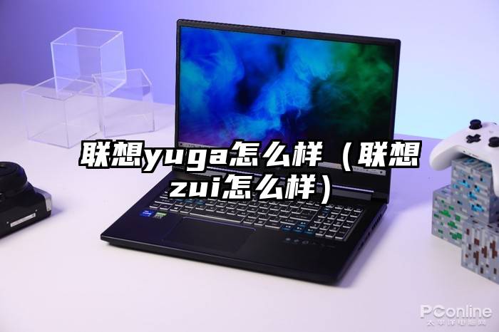 联想yuga怎么样（联想zui怎么样）